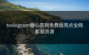 txvlogcom糖心官网免费版亮点全网影视资源