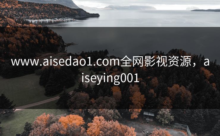 www.aisedao1.com全网影视资源，aiseying001