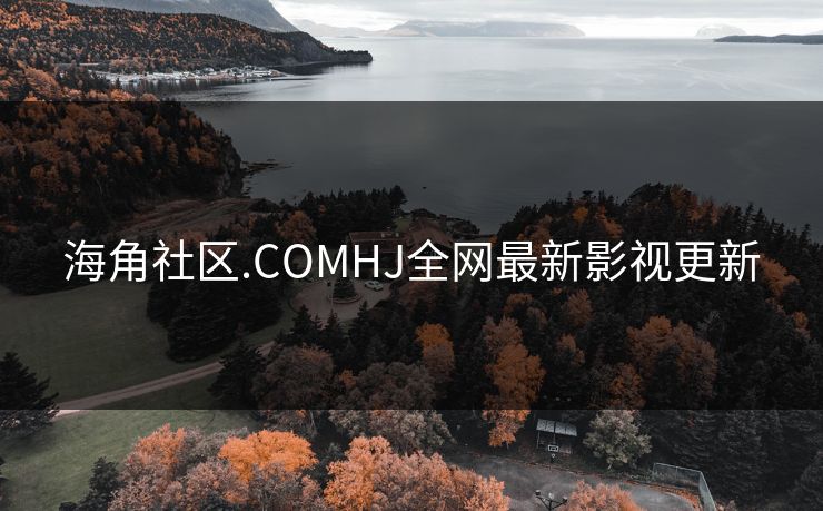 海角社区.COMHJ全网最新影视更新