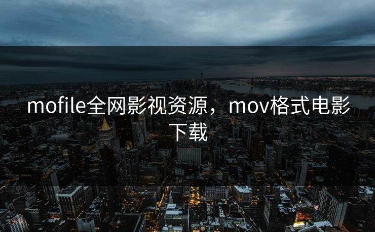 mofile全网影视资源，mov格式电影下载