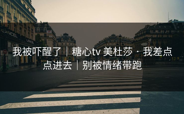 我被吓醒了｜糖心tv 美杜莎 · 我差点点进去｜别被情绪带跑