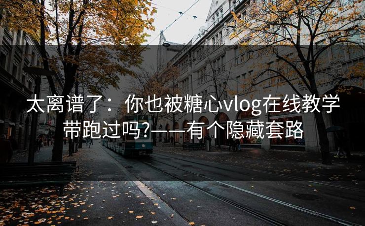 太离谱了：你也被糖心vlog在线教学带跑过吗?——有个隐藏套路